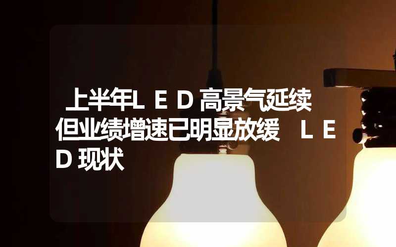 上半年LED高景气延续 但业绩增速已明显放缓 LED现状